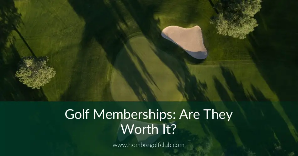 Golf Memberships Are They Worth It? Hombre Golf Club