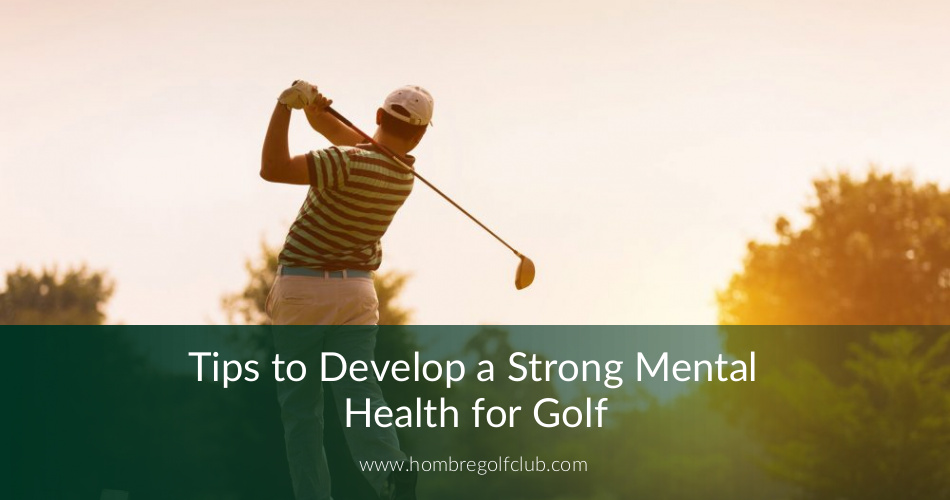 Tips to Develop a Strong Mental Health for Golf Hombre Golf Club
