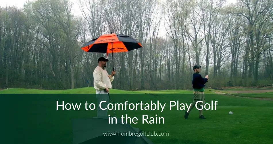 How to Comfortably Play Golf in the Rain Hombre Golf Club