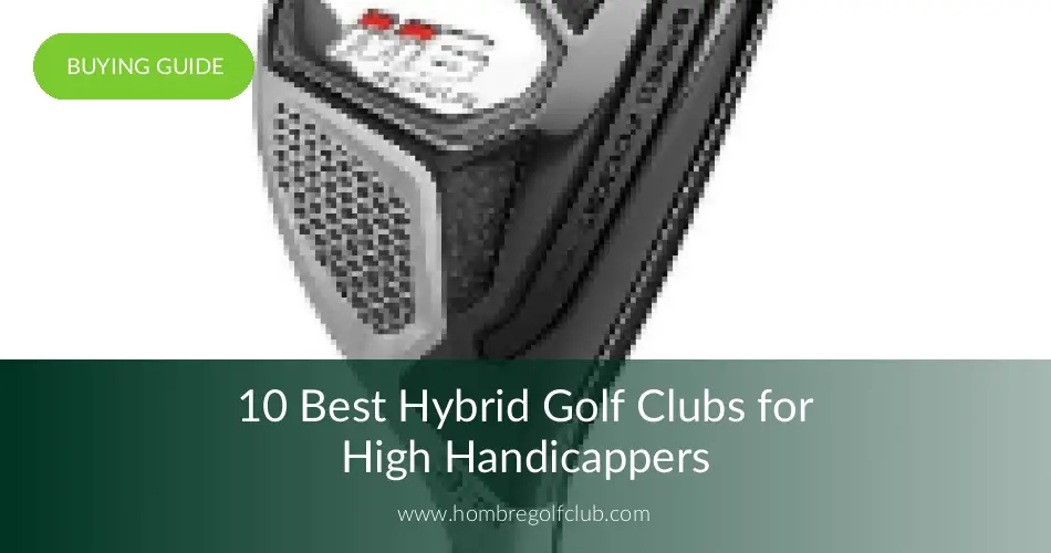 10 Best Hybrid Golf Clubs for High Handicappers Hombre Golf Club