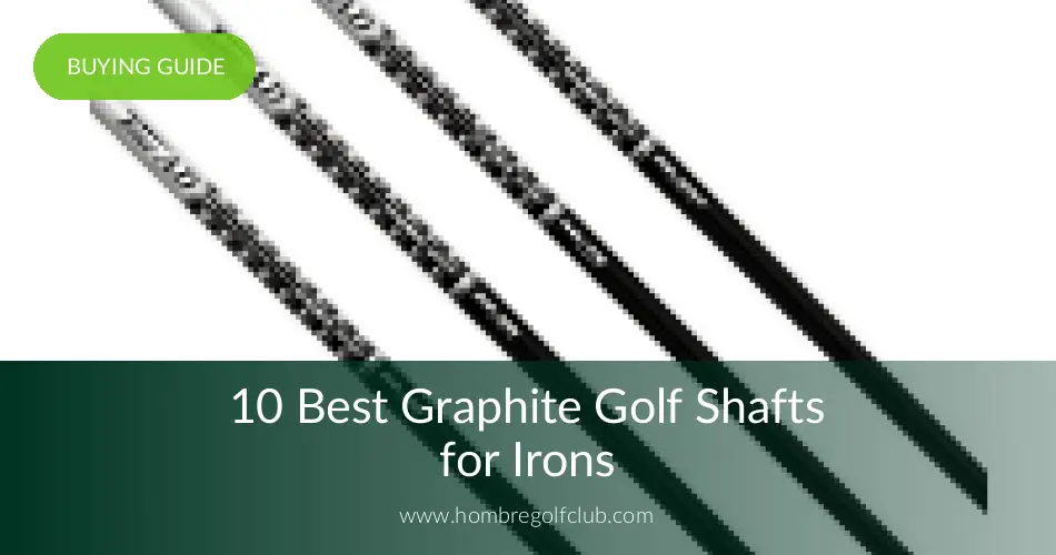 10 Best Graphite Shafts for Irons Hombre Golf Club